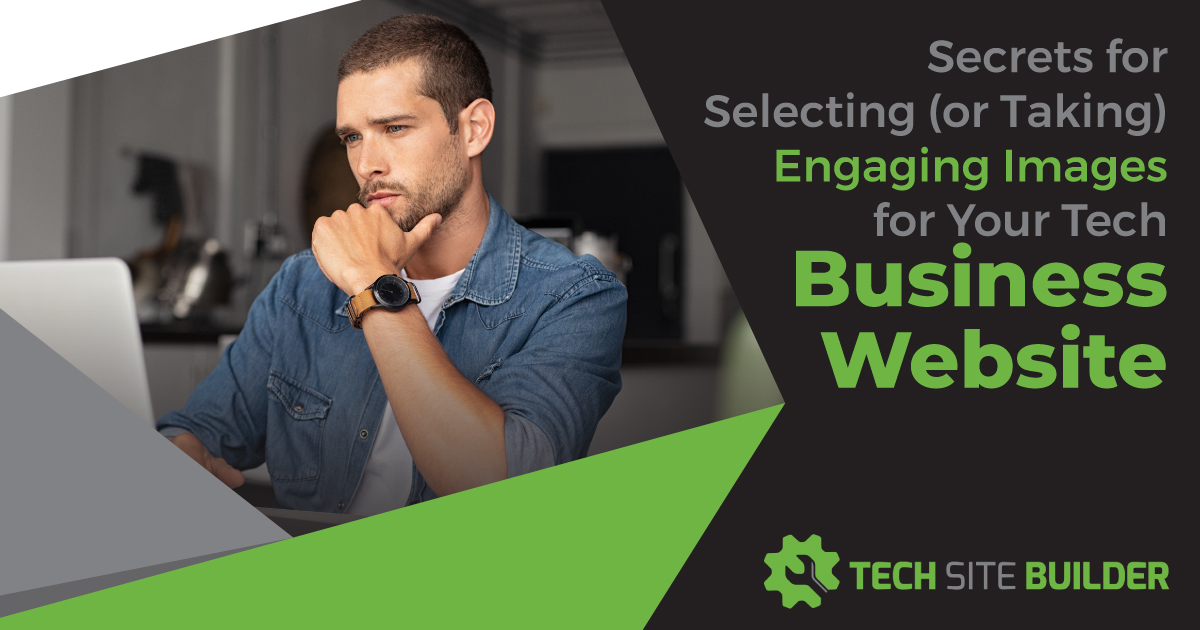 Secrets for Selecting (or Taking) Engaging Images for Your Tech Business Website