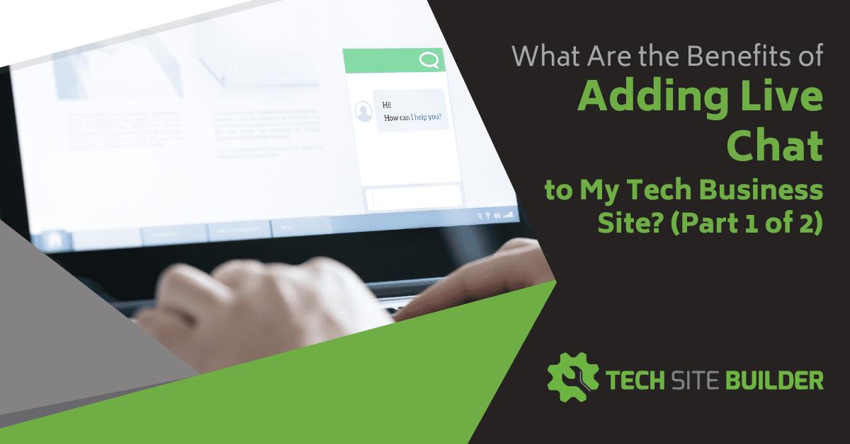 What Are the Benefits of Adding Live Chat to My Tech Business Site? (Part 1 of 2)