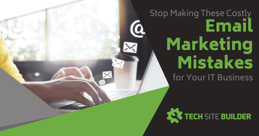 Stop Making These Costly Email Marketing Mistakes for Your IT Business