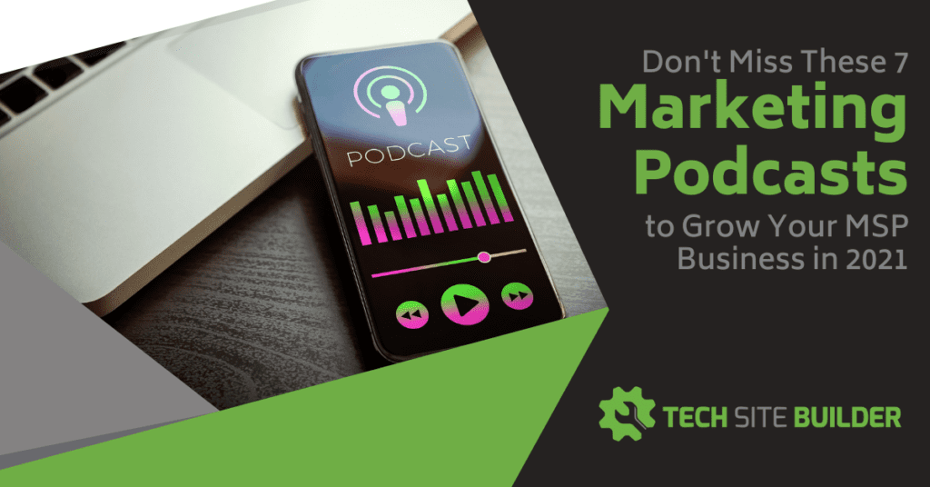 Don’t Miss These 7 Marketing Podcasts to Grow Your MSP Business in 2021
