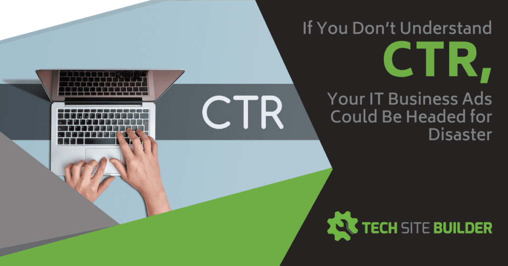 If You Don’t Understand CTR, Your IT Business Ads Could Be Headed for Disaster