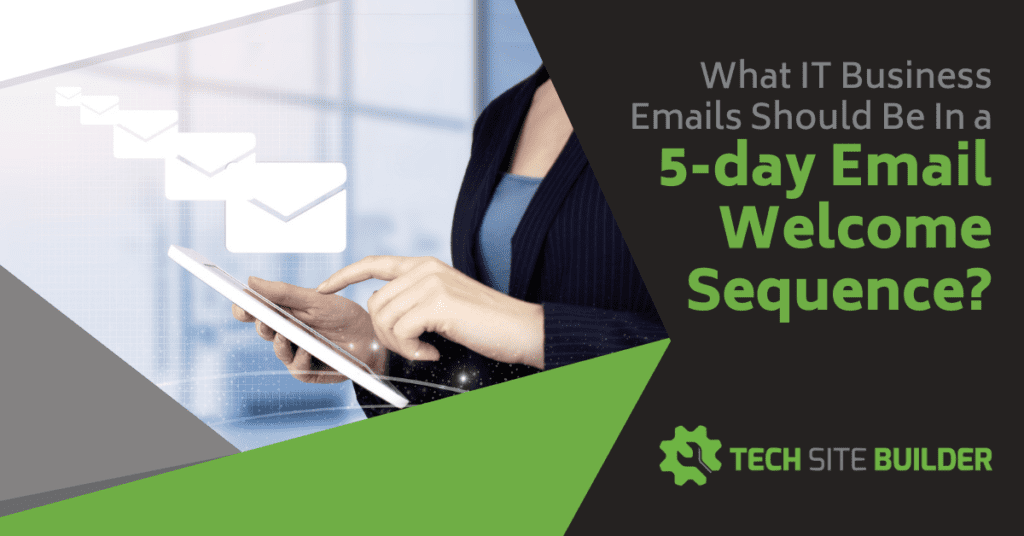 What IT Business Emails Should Be In a 5-day Email Welcome Sequence?